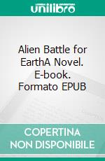 Alien Battle for EarthA Novel. E-book. Formato EPUB ebook di Scott R. Campbell