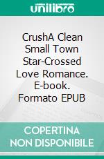 CrushA Clean Small Town Star-Crossed Love Romance. E-book. Formato EPUB ebook di Lucinda Race