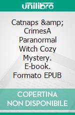 Catnaps &amp; CrimesA Paranormal Witch Cozy Mystery. E-book. Formato EPUB ebook