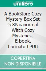 A BookStore Cozy Mystery Box Set 5-8Paranormal  Witch Cozy Mysteries. E-book. Formato EPUB ebook