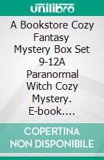 A Bookstore Cozy Fantasy Mystery Box Set 9-12A Paranormal Witch Cozy Mystery. E-book. Formato EPUB ebook