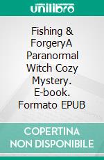 Fishing & ForgeryA Paranormal Witch Cozy Mystery. E-book. Formato EPUB ebook