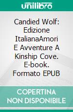 Candied Wolf: Edizione ItalianaAmori E Avventure A Kinship Cove. E-book. Formato EPUB ebook di Ellis Leigh