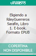 Eligiendo a RileyGuerreros Sarafin, Libro 1. E-book. Formato EPUB ebook di S.E. Smith