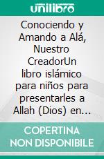 Conociendo y Amando a Alá, Nuestro CreadorUn libro islámico para niños para presentarles a Allah (Dios) en español. E-book. Formato EPUB ebook