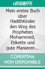 Mein erstes Buch über HadithKinder den Weg des Propheten Mohammed, Etikette und gute Manieren lehren. E-book. Formato EPUB ebook