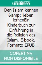 Den Islam kennen &amp; lieben lernenEin Kinderbuch zur Einführung in die Religion des Islam. E-book. Formato EPUB ebook