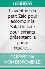 L’aventure du petit Zaid pour accomplir la SalatUn livre pour enfants présentant la prière rituelle islamique. E-book. Formato EPUB ebook