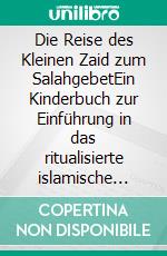 Die Reise des Kleinen Zaid zum SalahgebetEin Kinderbuch zur Einführung in das ritualisierte islamische Gebet. E-book. Formato EPUB ebook