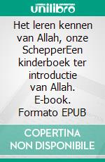 Het leren kennen van Allah, onze SchepperEen kinderboek ter introductie van Allah. E-book. Formato EPUB ebook