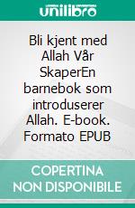 Bli kjent med Allah Vår SkaperEn barnebok som introduserer Allah. E-book. Formato EPUB ebook