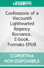 Confessions of a ViscountA Lighthearted Regency Romance. E-book. Formato EPUB