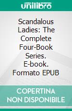 Scandalous Ladies: The Complete Four-Book Series. E-book. Formato EPUB ebook