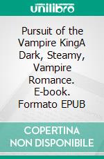 Pursuit of the Vampire KingA Dark, Steamy, Vampire Romance. E-book. Formato EPUB ebook di Rhiannon Futch