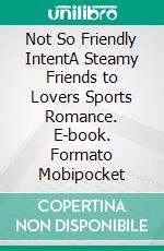 Not So Friendly IntentA Steamy Friends to Lovers Sports Romance. E-book. Formato Mobipocket ebook di Michele Lenard