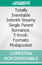 Totally Inevitable IntentA Steamy Single Parent Romance. E-book. Formato Mobipocket ebook di Michele Lenard