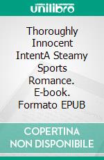 Thoroughly Innocent IntentA Steamy Sports Romance. E-book. Formato EPUB ebook di Michele Lenard