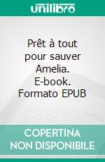 Prêt à tout pour sauver Amelia. E-book. Formato EPUB ebook di S.E. Smith