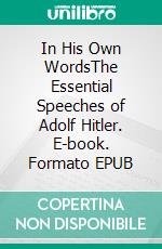 In His Own WordsThe Essential Speeches of Adolf Hitler. E-book. Formato EPUB ebook