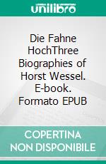 Die Fahne HochThree Biographies of Horst Wessel. E-book. Formato EPUB ebook