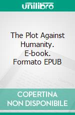 The Plot Against Humanity. E-book. Formato EPUB ebook di Scott Howard