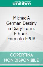 MichaelA German Destiny in Diary Form. E-book. Formato EPUB ebook