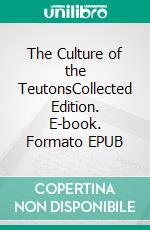 The Culture of the TeutonsCollected Edition. E-book. Formato EPUB ebook