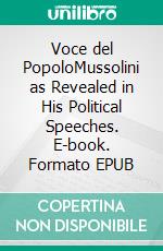 Voce del PopoloMussolini as Revealed in His Political Speeches. E-book. Formato EPUB ebook