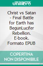 Christ vs Satan - Final Battle for Earth has BegunLucifer Rebellion. E-book. Formato EPUB ebook di Trinity Royal