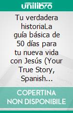 Tu verdadera historiaLa guía básica de 50 días para tu nueva vida con Jesús (Your True Story, Spanish Edition). E-book. Formato EPUB ebook di Susan Freese