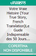 Votre Vraie Histoire (Your True Story, French Translation)Le Guide Indispensable des 50 Jours à Votre Nouvelle Vie Avec Jésus. E-book. Formato EPUB ebook di Susan Freese