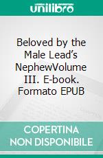 Beloved by the Male Lead’s NephewVolume III. E-book. Formato EPUB ebook