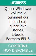 Queer Windows: Volume 2 SummerFour fantastical, queer love stories. E-book. Formato EPUB ebook