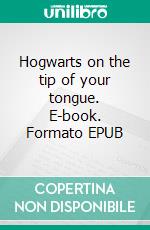 Hogwarts on the tip of your tongue. E-book. Formato EPUB ebook