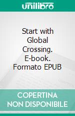 Start with Global Crossing. E-book. Formato EPUB