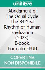 Abridgment of The Oqual Cycle: The 84-Year Rhythm of Human Civilization (2023). E-book. Formato EPUB ebook