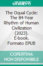 The Oqual Cycle: The 84-Year Rhythm of Human Civilization (2023). E-book. Formato EPUB ebook di Amjad Farooq