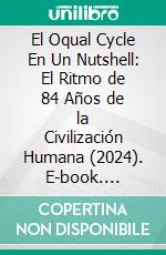 El Oqual Cycle En Un Nutshell: El Ritmo de 84 Años de la Civilización Humana (2024). E-book. Formato EPUB ebook