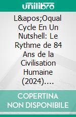 L'Oqual Cycle En Un Nutshell: Le Rythme de 84 Ans de la Civilisation Humaine (2024). E-book. Formato EPUB ebook