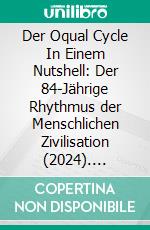 Der Oqual Cycle In Einem Nutshell: Der 84-Jährige Rhythmus der Menschlichen Zivilisation (2024). E-book. Formato EPUB ebook di Amjad Farooq