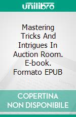 Mastering Tricks And Intrigues In Auction Room. E-book. Formato EPUB