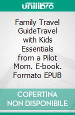 Family Travel GuideTravel with Kids Essentials from a Pilot Mom. E-book. Formato EPUB ebook