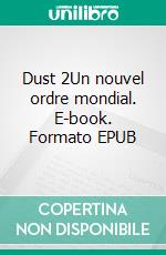 Dust 2Un nouvel ordre mondial. E-book. Formato EPUB ebook