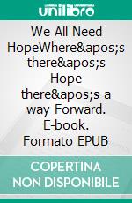 We All Need HopeWhere&apos;s there&apos;s Hope there&apos;s a way Forward. E-book. Formato EPUB ebook