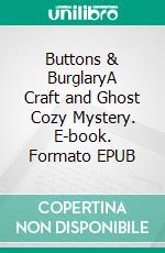 Buttons & BurglaryA Craft and Ghost Cozy Mystery. E-book. Formato EPUB ebook