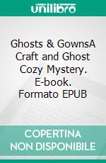 Ghosts & GownsA Craft and Ghost Cozy Mystery. E-book. Formato EPUB ebook