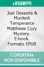 Just Desserts & MurderA Temperance Matthews Cozy Mystery. E-book. Formato EPUB ebook