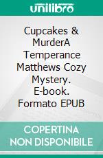 Cupcakes & MurderA Temperance Matthews Cozy Mystery. E-book. Formato EPUB ebook