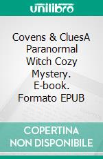 Covens & CluesA Paranormal Witch Cozy Mystery. E-book. Formato EPUB ebook