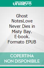 Ghost NotesLove Never Dies in Misty Bay. E-book. Formato EPUB ebook
